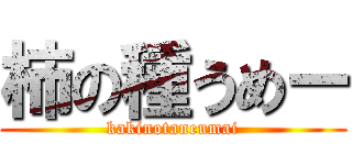 柿の種うめー (kakinotaneumai)