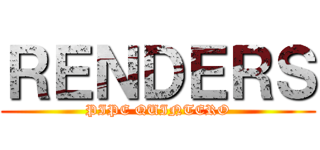ＲＥＮＤＥＲＳ (PIPE QUINTERO)