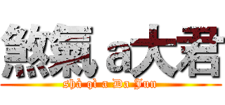 煞氣ａ大君 (shà qì a Da Jun)