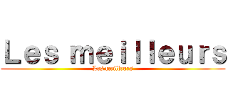 Ｌｅｓ ｍｅｉｌｌｅｕｒｓ (Les meilleurs)
