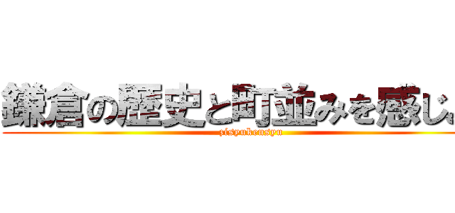 鎌倉の歴史と町並みを感じよう (zisyukensyu)