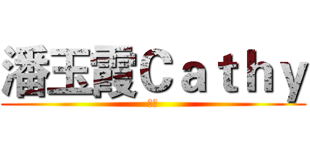 潘玉霞Ｃａｔｈｙ (好饿)