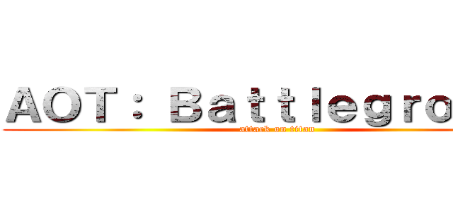 ＡＯＴ： Ｂａｔｔｌｅｇｒｏｕｎｄ (attack on titan)
