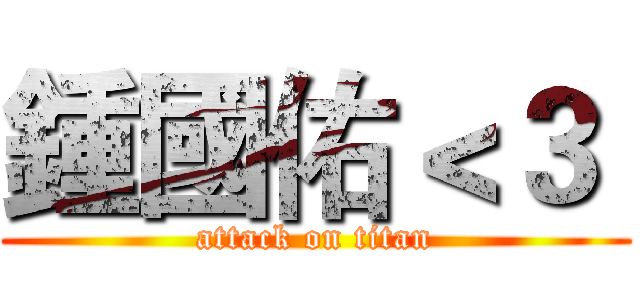 鍾國佑＜３  (attack on titan)