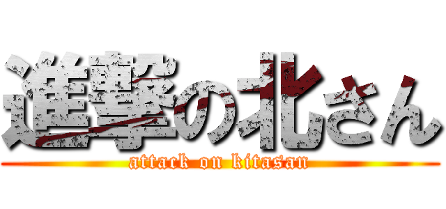 進撃の北さん (attack on kitasan)