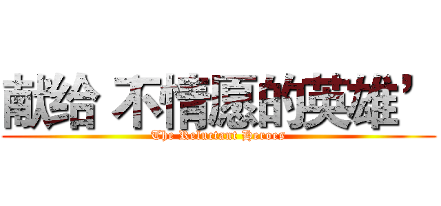 献给‘不情愿的英雄’ (The Reluctant Heroes)