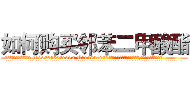 如何购买邻苯二甲酸酯 (如何购买邻苯二甲酸酯【电.话186x0156x9662-Q194843976林氏药业】我们做的是长期生意,靠的是老客户长期支持
参考消息网2月20日报道 韩媒称，“剩女多、离婚率高的城市，房价一定会上涨。”这是中国经济学家金岩石2016年12月参加在上海举行的房地产相关论坛时说的话。
)