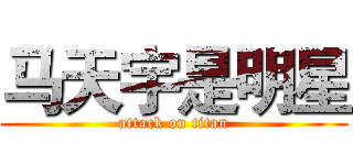 马天宇是明星 (attack on titan)