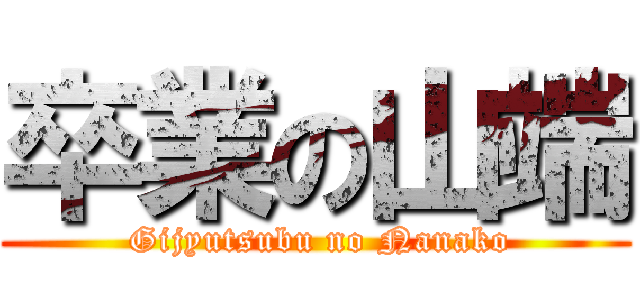 卒業の山端 ( Gijyutsubu no Nanako)