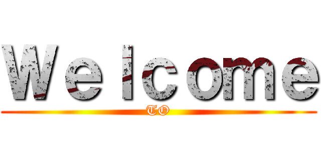 Ｗｅｌｃｏｍｅ (TO)