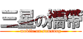 三星の攜帶 (mobile on samsung)