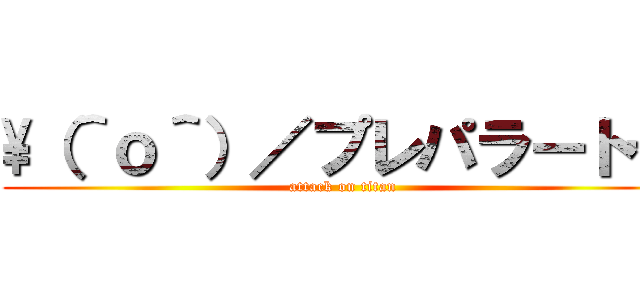 \（＾ｏ＾）／プレパラート☆ (attack on titan)