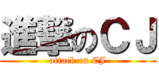 進撃のＣＪ (attack on CJ)