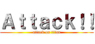 Ａｔｔａｃｋ！！ (attack on titan)