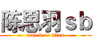 陈思羽ｓｂ (attack on titan)