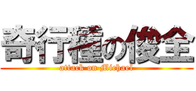 奇行種の俊全 (attack on Michael)