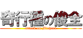 奇行種の俊全 (attack on Michael)