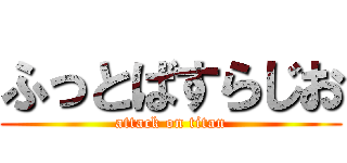 ふっとばすらじお (attack on titan)
