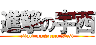 進撃の宇西 (attack on Space West)