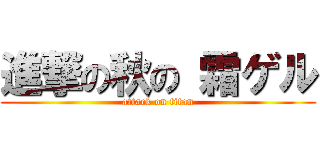 進撃の秋の 霜ゲル (attack on titan)