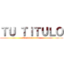 ＴＵ ＴＩＴＵＬＯ (Tu información )
