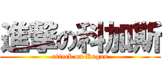 進撃の科加斯 (attack on Kogas)
