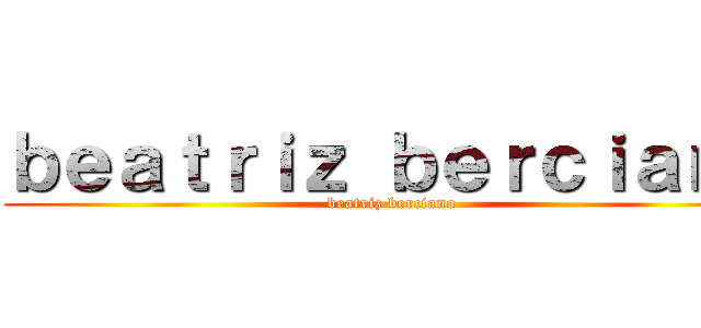 ｂｅａｔｒｉｚ ｂｅｒｃｉａｎｏ (beatriz berciano)