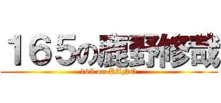 １６５の鹿野修哉 (165 on KANO)