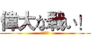偉大な戦い！ (大激斗！)