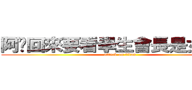 阿婕回來要看學生會長是女僕歐 (attack on titan)