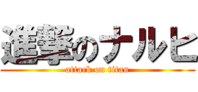 進撃のナルヒ (attack on titan)