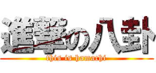 進撃の八卦 (this is hamachi)