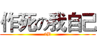 作死の我自己 (2B)