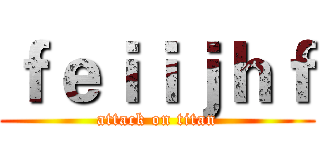 ｆｅｉｉｊｈｆ (attack on titan)