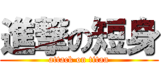 進撃の短身 (attack on titan)