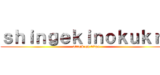 ｓｈｉｎｇｅｋｉｎｏｋｕｋｒｅ (attack on titan)