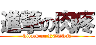 進撃の肉疼 (Attack on ROTAN)