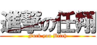 進撃の任翔 (Fuck you Bitch)