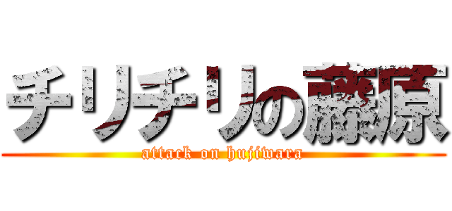 チリチリの藤原 (attack on hujiwara)