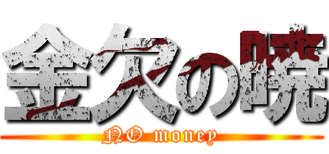 金欠の暁 (NO money)