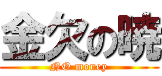 金欠の暁 (NO money)