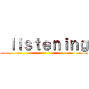  ｌｉｓｔｅｎｉｎｇ ()