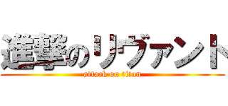 進撃のリヴァント (attack on titan)