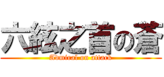 六絃之首の蒼 (Admiral on attack)