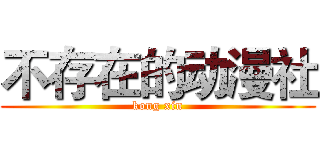 不存在的动漫社 (kong xin)