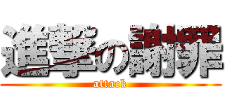 進撃の謝罪 (attack)