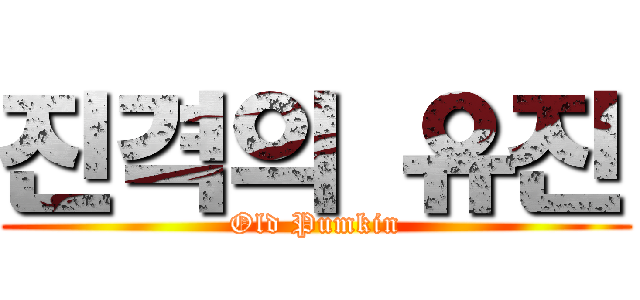 진격의 유진 (Old Pumkin)