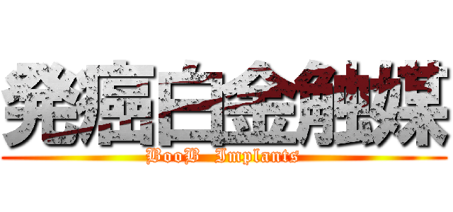 発癌白金触媒 (BooB  Implants)