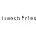 ｆｒｅｎｃｈ ｆｒｉｅｓ (attack on titan)