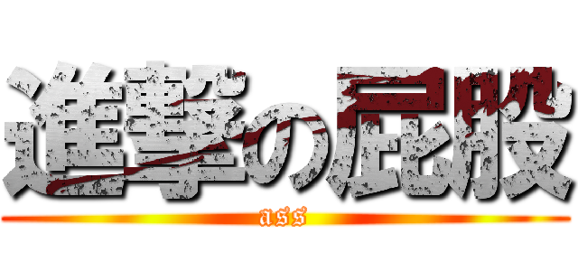 進撃の屁股 (ass)